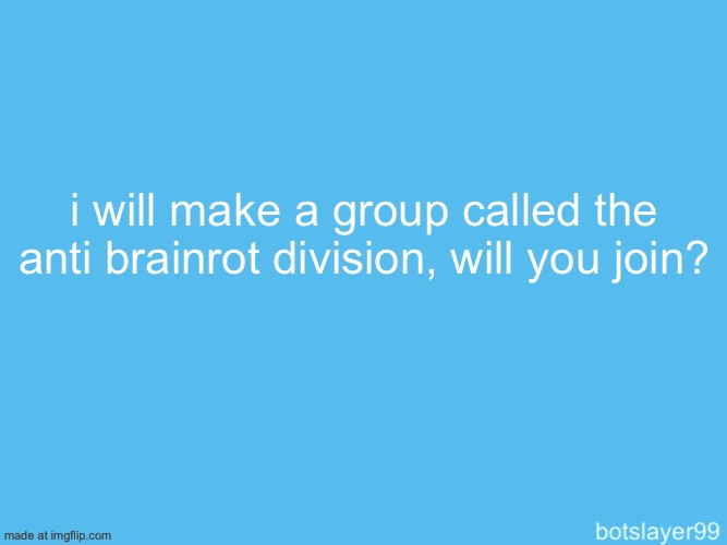 it is a group against the brainrot on the internet | i will make a group called the anti brainrot division, will you join? | image tagged in botslayer announcement temp | made w/ Imgflip meme maker