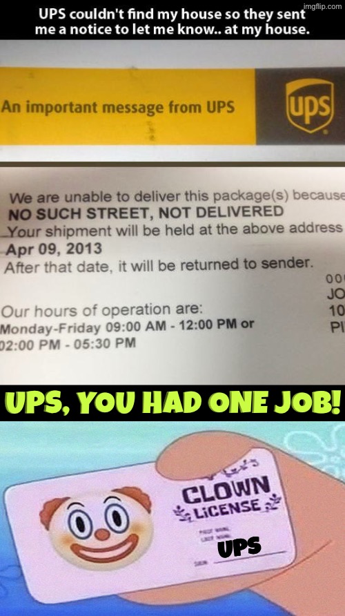 UPS failed in a way that shouldn't be possible | UPS, you had one job! UPS | image tagged in you had one job,ups,dude you're an idiot,clowns,duhhh dumbass,mission impossible | made w/ Imgflip meme maker