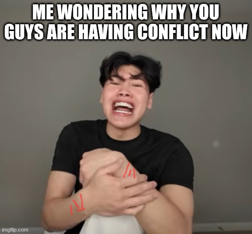 Screenshot 2026-05-16 4.56.43 PM.png | Me wondering why you guys are having conflict now | image tagged in screenshot 2026-05-16 4 56 43 pm png | made w/ Imgflip meme maker
