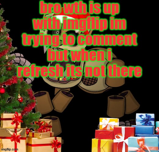 GoldenFriedrich Jolly temp | bro wth is up with imgflip im trying to comment but when i refresh its not there | image tagged in goldenfriedrich jolly temp | made w/ Imgflip meme maker