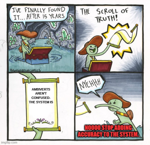 The A-Asix Revolution Continues... | AMBIVERTS AREN'T CONFUSED- THE SYSTEM IS; NOOOO STOP ADDING ACCURACY TO THE SYSTEM. | image tagged in memes,the scroll of truth,revolution,mbti,personality,galaxy | made w/ Imgflip meme maker