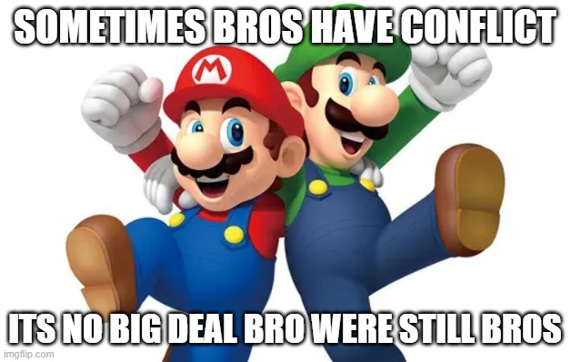 No big deal | sometimes bros have conflict; its no big deal bro were still bros | made w/ Imgflip meme maker