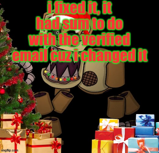 i guess it did sum weird when i tried to verify the first time | i fixed it, it had sum to do with the verified email cuz i changed it | image tagged in goldenfriedrich jolly temp | made w/ Imgflip meme maker