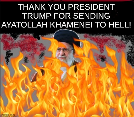 expression memes | thank you President Trump for sending ayatollah khamenei to hell! | image tagged in ayatollah khamenei,president trump | made w/ Imgflip meme maker