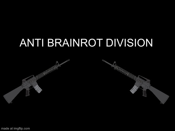 new group i formed | ANTI BRAINROT DIVISION | made w/ Imgflip meme maker