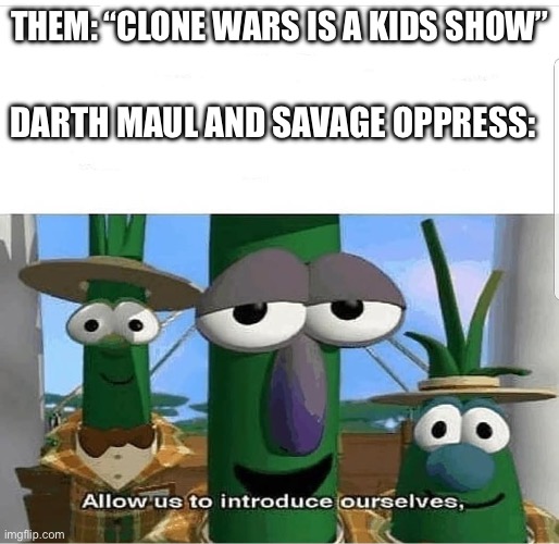 Allow us to introduce ourselves | Them: “Clone Wars is a kids show”; Darth Maul and Savage Oppress: | image tagged in allow us to introduce ourselves,star wars,oh wow are you actually reading these tags | made w/ Imgflip meme maker