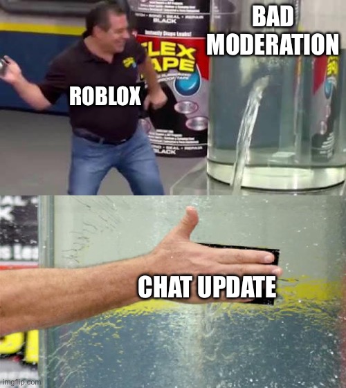 Flex Tape | Bad moderation; Roblox; Chat update | image tagged in flex tape | made w/ Imgflip meme maker