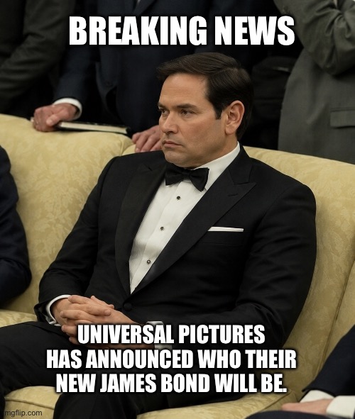 Rubio: The multi-tasker. | Breaking News; Universal Pictures has announced who their new James Bond will be. | image tagged in marco rubio,james bond | made w/ Imgflip meme maker