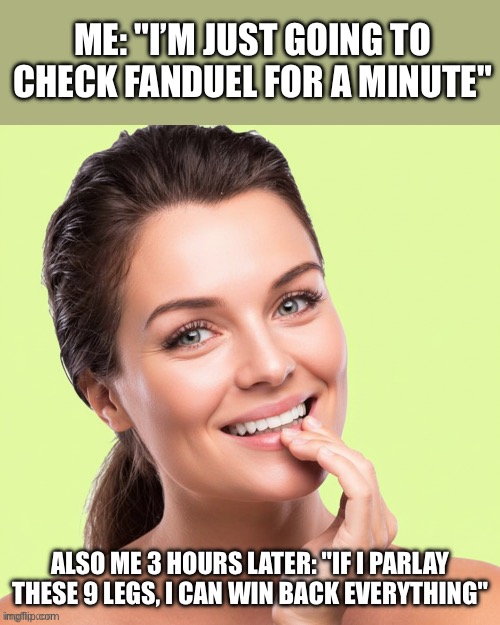 Giggling Woman Fanduel | Me: "I’m just going to check FanDuel for a minute"; Also me 3 hours later: "If I parlay these 9 legs, I can win back everything" | image tagged in giggling woman,fanduel,gambling,online betting | made w/ Imgflip meme maker
