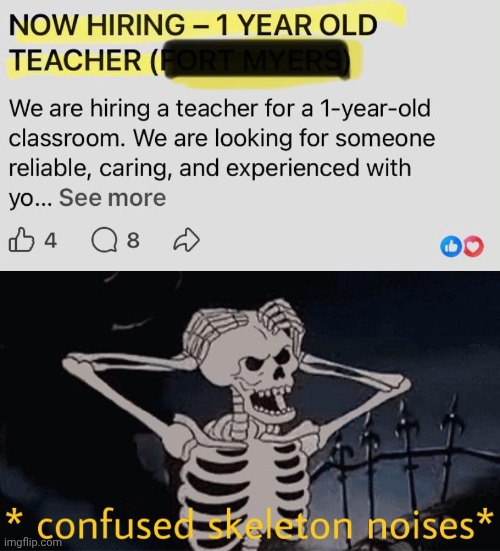 "1 yr old teacher" | image tagged in confused skeleton,teacher,memes,you had one job,now hiring,teachers | made w/ Imgflip meme maker