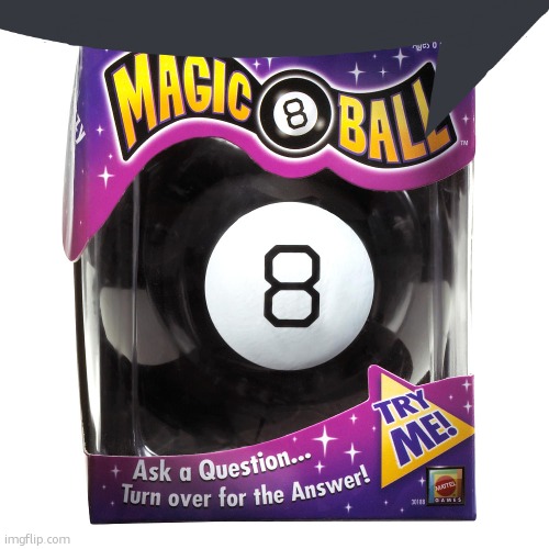 Magic 8 Ball | image tagged in magic 8 ball | made w/ Imgflip meme maker