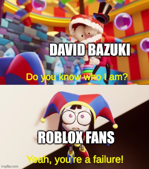 Probably most hated CEO | David Bazuki; Roblox Fans | image tagged in pomni you're a failure | made w/ Imgflip meme maker