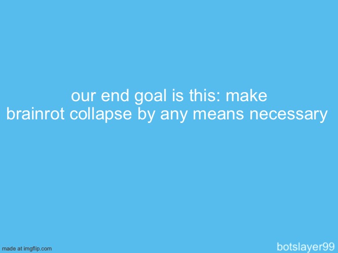 it shall be a great collapse | our end goal is this: make brainrot collapse by any means necessary | image tagged in botslayer announcement temp | made w/ Imgflip meme maker