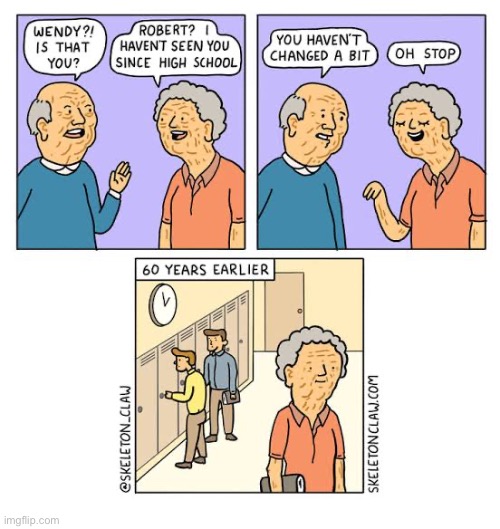 Stay the same! | image tagged in comics,skeleton claw,reunion,high school,old woman,havent changed | made w/ Imgflip meme maker