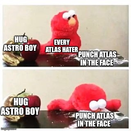 elmo cocaine | Hug astro boy; Every atlas hater; Punch atlas in the face; Hug astro boy; Punch atlas in the face | image tagged in elmo cocaine | made w/ Imgflip meme maker