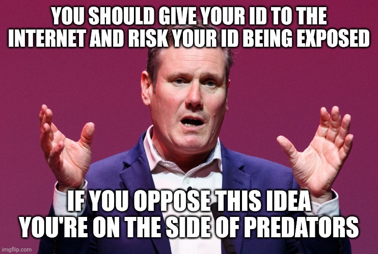 Remember when the number one rule of the internet was never give your personal info online? | You should give your ID to the internet and risk your ID being exposed; If you oppose this idea you're on the side of predators | image tagged in keir starmer big lie | made w/ Imgflip meme maker