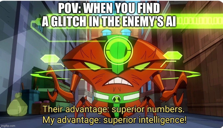 This is historically Accurate | POV: when you find a glitch in the enemy’s ai | image tagged in superior intellect,ben 10,gaming | made w/ Imgflip meme maker