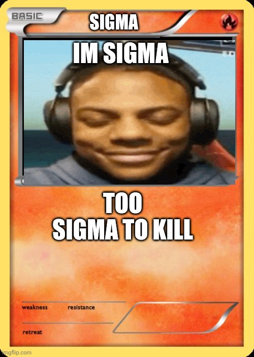 Blank Pokemon Card | Sigma; Im sigma; Too sigma to kill | image tagged in blank pokemon card | made w/ Imgflip meme maker
