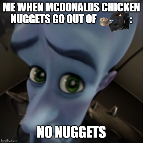 no nuggets | me when mcdonalds chicken nuggets go out of                 :; no nuggets | image tagged in megamind peeking | made w/ Imgflip meme maker