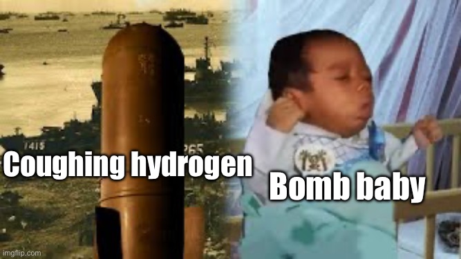 H Bomb vs Coughing Baby | Coughing hydrogen Bomb baby | image tagged in h bomb vs coughing baby | made w/ Imgflip meme maker