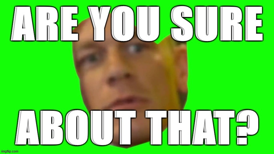 image tagged in john cena are you sure about that | made w/ Imgflip meme maker