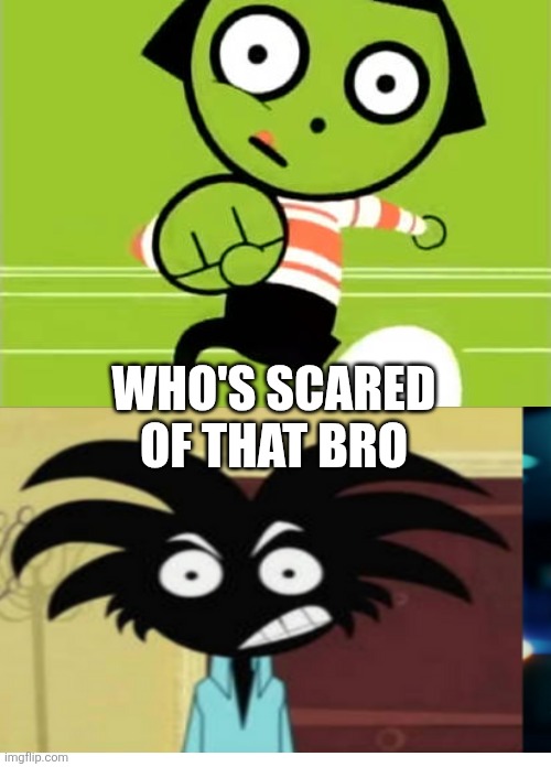 Srsly who's scared of that | Who's scared of that bro | image tagged in ruin this fill in meme 310 | made w/ Imgflip meme maker
