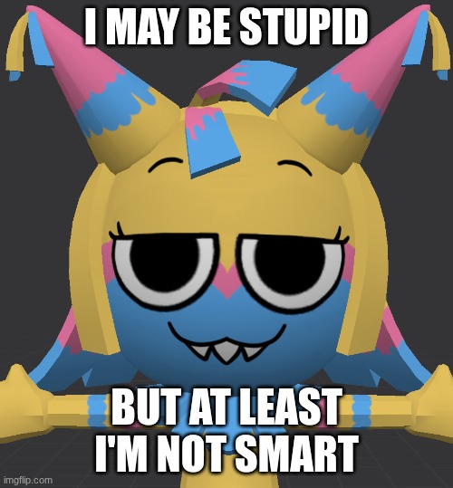 Smug Yatta | I may be stupid; but at least I'm not smart | image tagged in smug yatta | made w/ Imgflip meme maker