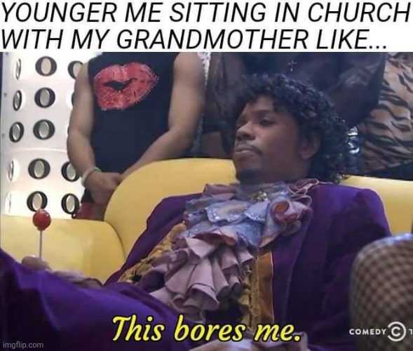 CHURCH | image tagged in memes,sunday,sunday morning,church,grandmother,bored | made w/ Imgflip meme maker