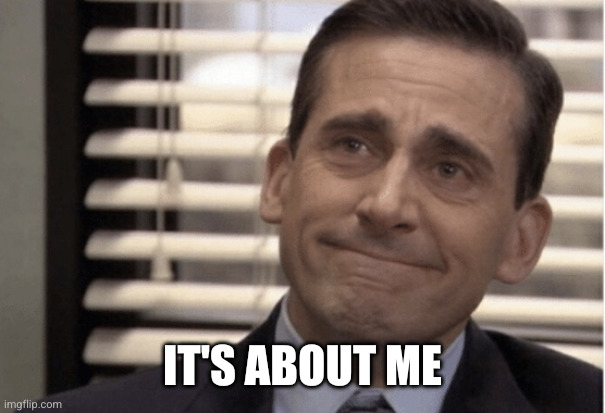 Proudness | It's about me | image tagged in proudness | made w/ Imgflip meme maker