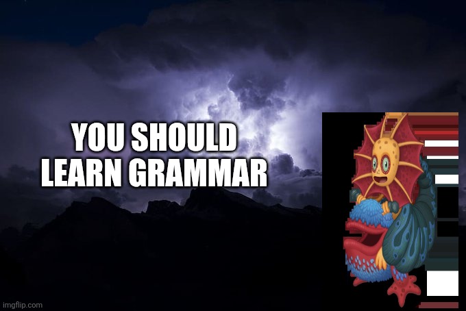 Me to mfs with bad grammar: | You should Learn grammar | image tagged in low tier god background | made w/ Imgflip meme maker
