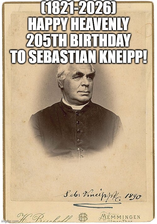 Sebastian Kneipp's Heavenly 205th Birthday! | (1821-2026)
Happy Heavenly 205th Birthday
To Sebastian Kneipp! | image tagged in distracted boyfriend,covid-19,star wars | made w/ Imgflip meme maker