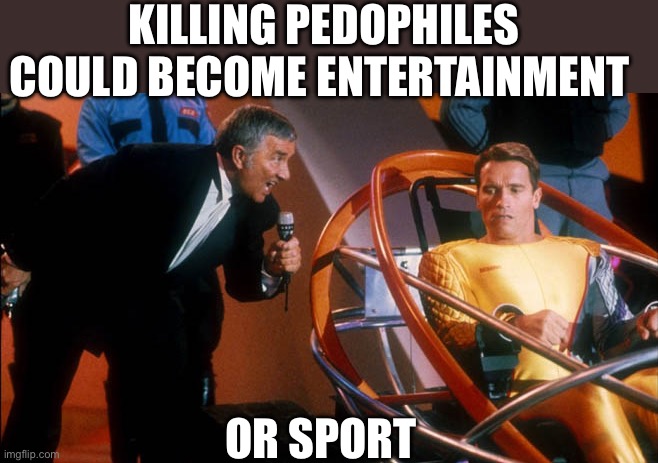 Running Man richard and arnold | Killing pedophiles could become entertainment Or sport | image tagged in running man richard and arnold | made w/ Imgflip meme maker