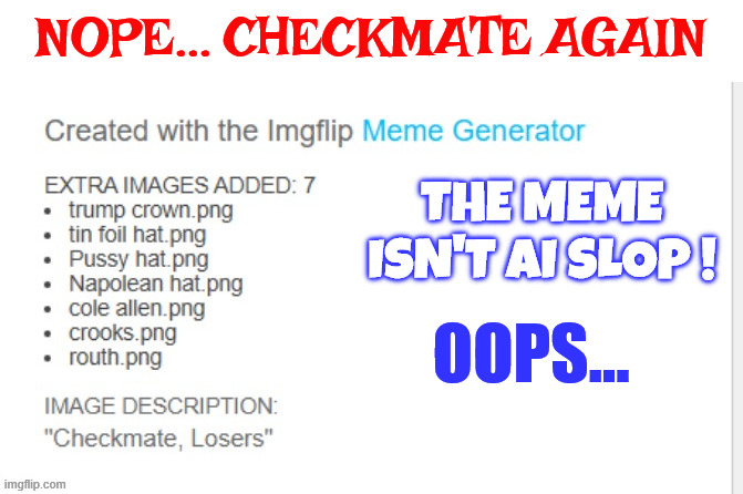 Nope... Checkmate again The meme isn't AI slop ! OOPS... | made w/ Imgflip meme maker