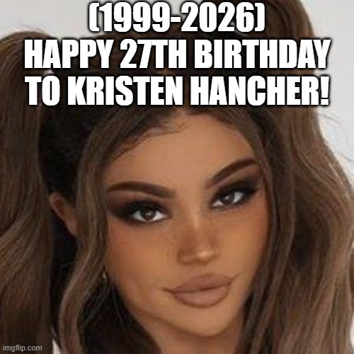 Kristen Hancher's 27th Birthday! | (1999-2026)
Happy 27th Birthday
To Kristen Hancher! | image tagged in american chopper argument,grandma finds the internet,dogs,who killed hannibal | made w/ Imgflip meme maker
