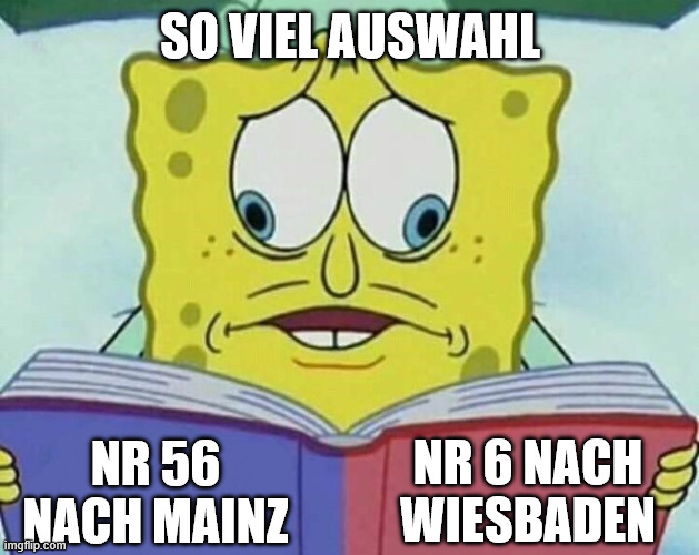 cross eyed spongebob | So viel auswahl; Nr 6 nach Wiesbaden; Nr 56 nach Mainz | image tagged in cross eyed spongebob | made w/ Imgflip meme maker