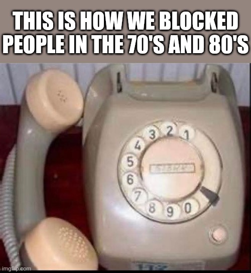 We're busy. | This is how we blocked people in the 70's and 80's | image tagged in rotary phones,blocked,busy signal,70's,80's,gen x | made w/ Imgflip meme maker