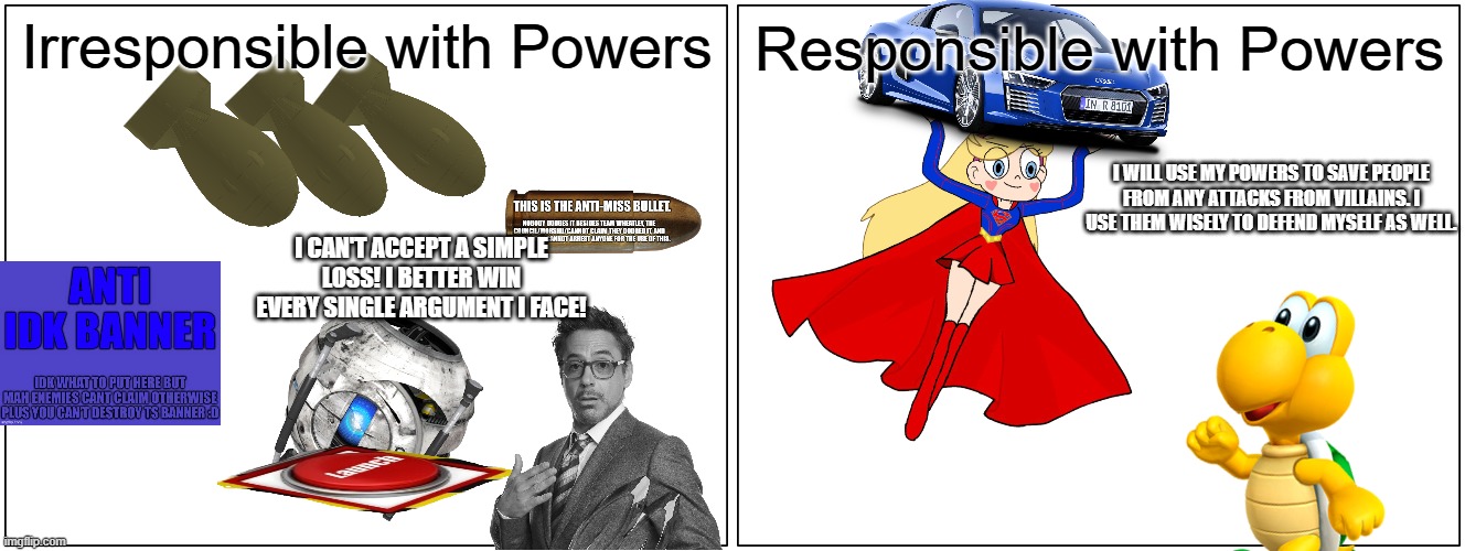 Are you Responsible with your Powers? | Irresponsible with Powers; Responsible with Powers; I will use my powers to save people from any attacks from villains. I use them wisely to defend myself as well. i can't accept a simple loss! i better win every single argument i face! | image tagged in memes,blank comic panel 2x1 | made w/ Imgflip meme maker