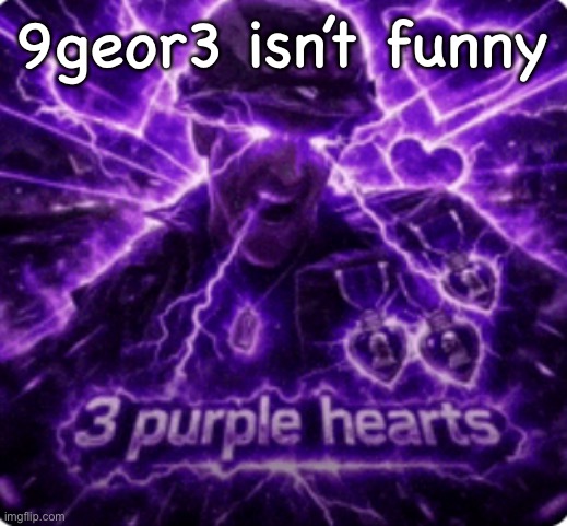 3 purple hearts | 9geor3 isn’t funny | image tagged in 3 purple hearts | made w/ Imgflip meme maker