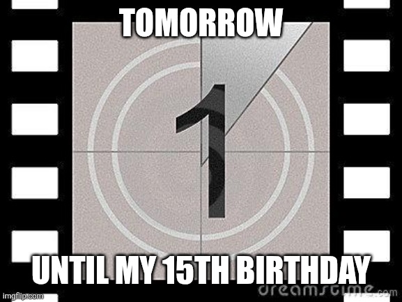 Tomorrow is my birthday | Tomorrow; Until my 15th birthday | image tagged in countdown,remix | made w/ Imgflip meme maker