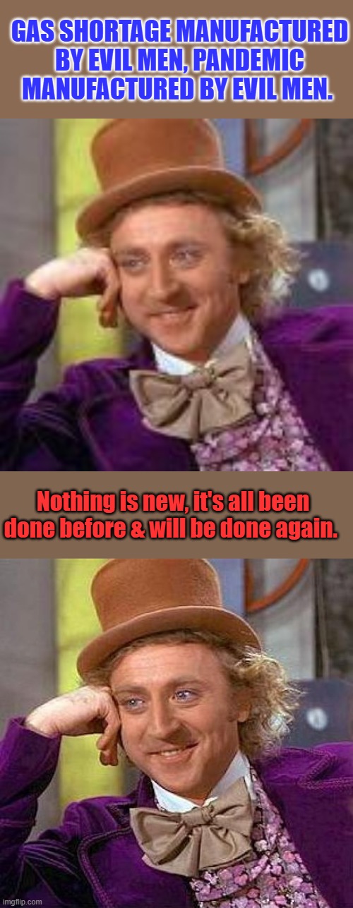 As long as you keep allowing them to do it. They feed on your misery | Gas shortage manufactured by evil men, pandemic manufactured by evil men. Nothing is new, it's all been done before & will be done again. | image tagged in memes,creepy condescending wonka | made w/ Imgflip meme maker