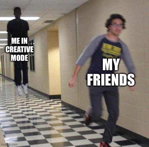 floating boy chasing running boy | Me in creative mode; My friends | image tagged in floating boy chasing running boy | made w/ Imgflip meme maker