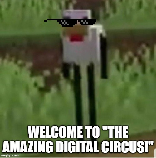 Chicken mamamia | WELCOME TO "THE AMAZING DIGITAL CIRCUS!" | image tagged in cursed minecraft chicken | made w/ Imgflip meme maker