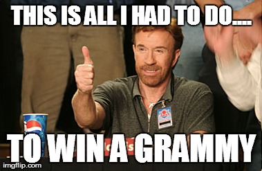 Chuck Norris Approves Meme | THIS IS ALL I HAD TO DO.... TO WIN A GRAMMY | image tagged in memes,chuck norris approves | made w/ Imgflip meme maker