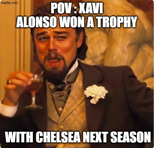 Laughing Leonardo DI Caprio | POV : xavi alonso won a trophy; with chelsea next season | image tagged in laughing leonardo di caprio | made w/ Imgflip meme maker