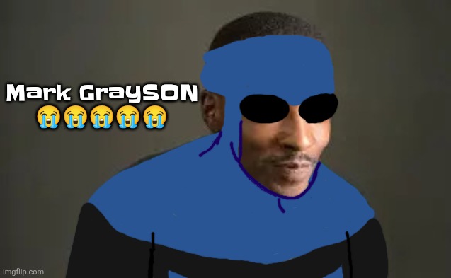 son | Mark GraySON 😭😭😭😭😭 | image tagged in son | made w/ Imgflip meme maker
