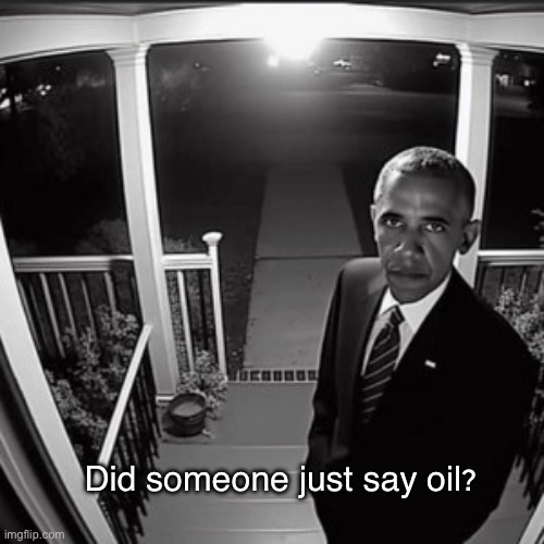 2013 be like: | Did someone just say oil? | made w/ Imgflip meme maker