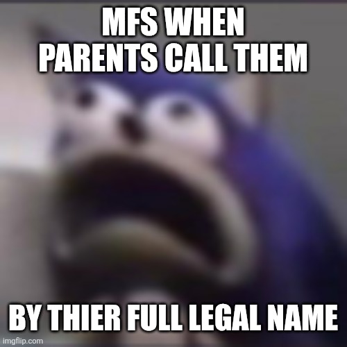 Getting called by your full legal name | Mfs when parents call them; By thier full legal name | image tagged in distress,sonic the hedgehog,parents | made w/ Imgflip meme maker