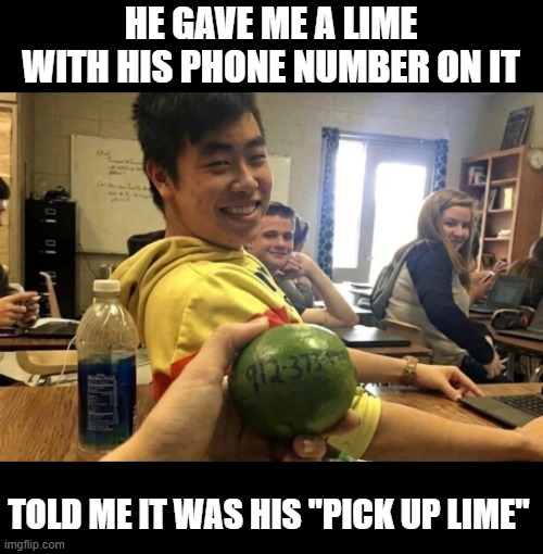 Lime Phone Number | He gave me a lime with his phone number on it; told me it was his "pick up lime" | image tagged in eyeroll,dad joke | made w/ Imgflip meme maker