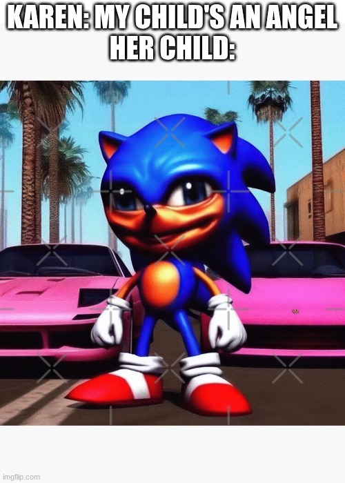 nah | Karen: my child's an angel
her child: | image tagged in ultra-cursed sonic the hedgedog,karen,karens,child,cursed,funny | made w/ Imgflip meme maker