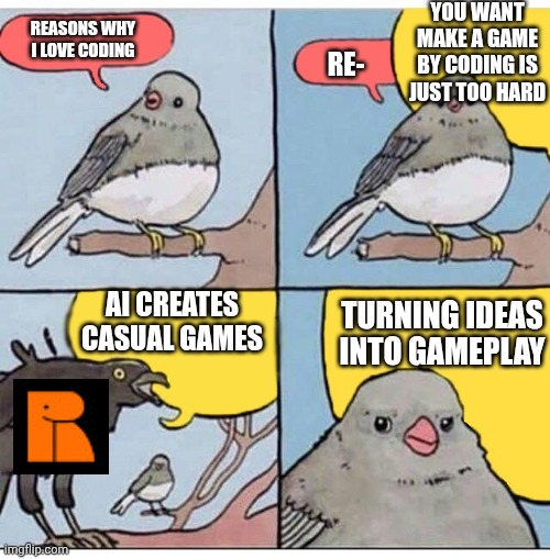 Programming meme | You want make a game by coding is just too hard; Reasons why I love coding; Re-; AI creates casual games; Turning ideas into gameplay | image tagged in annoyed bird,coding,ai | made w/ Imgflip meme maker